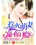 惹火萌妻，宠你上瘾！
