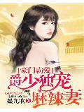 豪门霸爱:爵少独宠麻辣妻